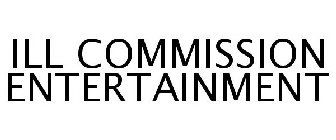 ILL COMMISSION ENTERTAINMENT