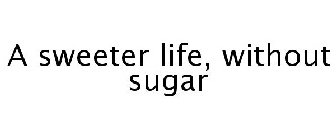 A SWEETER LIFE, WITHOUT SUGAR