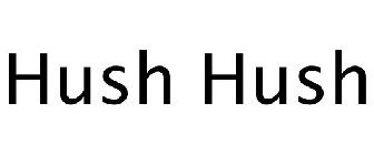HUSH HUSH