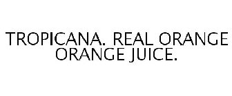 TROPICANA. REAL ORANGE ORANGE JUICE.