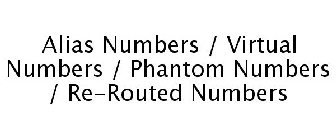 ALIAS NUMBERS / VIRTUAL NUMBERS / PHANTOM NUMBERS / RE-ROUTED NUMBERS