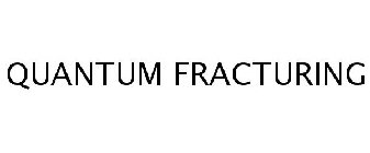 QUANTUM FRACTURING