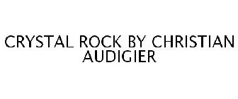 CRYSTAL ROCK BY CHRISTIAN AUDIGIER