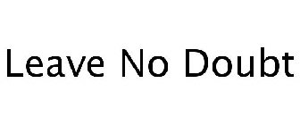 LEAVE NO DOUBT