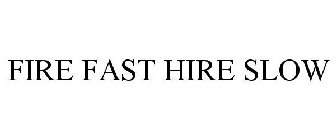 FIRE FAST HIRE SLOW