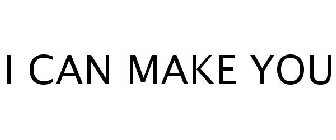 I CAN MAKE YOU