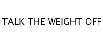 TALK THE WEIGHT OFF