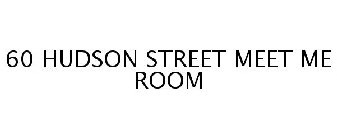 60 HUDSON STREET MEET ME ROOM