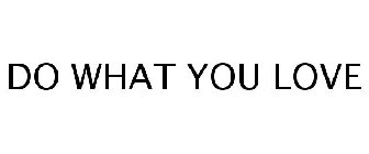 DO WHAT YOU LOVE