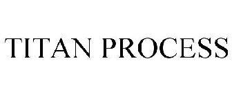 TITAN PROCESS