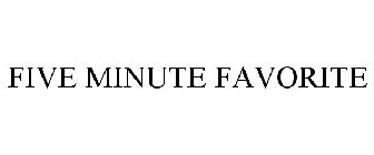 FIVE MINUTE FAVORITE