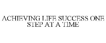 ACHIEVING LIFE SUCCESS ONE STEP AT A TIME