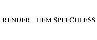 RENDER THEM SPEECHLESS