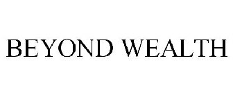 BEYOND WEALTH