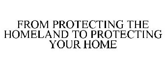 FROM PROTECTING THE HOMELAND TO PROTECTING YOUR HOME