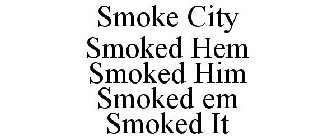 SMOKE CITY SMOKED HEM SMOKED HIM SMOKED EM SMOKED IT