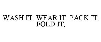 WASH IT. WEAR IT. PACK IT. FOLD IT.