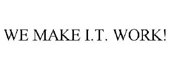 WE MAKE I.T. WORK!