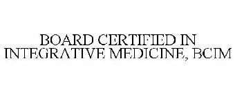 BOARD CERTIFIED IN INTEGRATIVE MEDICINE, BCIM