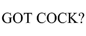 GOT COCK?