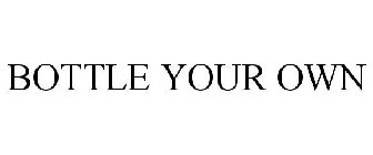 BOTTLE YOUR OWN