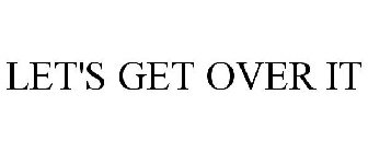LET'S GET OVER IT