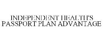 INDEPENDENT HEALTH'S PASSPORT PLAN ADVANTAGE