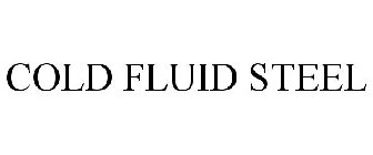 COLD FLUID STEEL