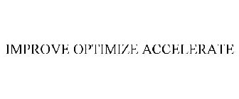 IMPROVE OPTIMIZE ACCELERATE