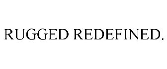 RUGGED REDEFINED.