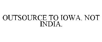 OUTSOURCE TO IOWA. NOT INDIA.