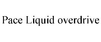 PACE LIQUID OVERDRIVE