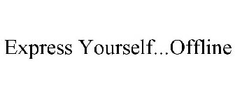 EXPRESS YOURSELF...OFFLINE