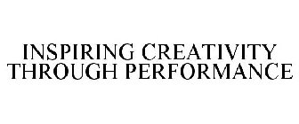 INSPIRING CREATIVITY THROUGH PERFORMANCE