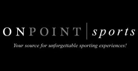 O N P O I N T | S P O R T S YOUR SOURCE FOR UNFORGETTABLE SPORTING EXPERIENCES!