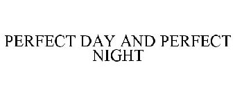 PERFECT DAY AND PERFECT NIGHT