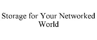 STORAGE FOR YOUR NETWORKED WORLD
