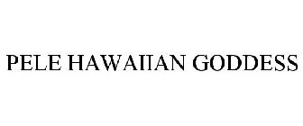 PELE HAWAIIAN GODDESS