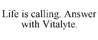 LIFE IS CALLING. ANSWER WITH VITALYTE.