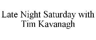 LATE NIGHT SATURDAY WITH TIM KAVANAGH