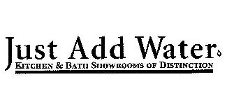 JUST ADD WATER KITCHEN & BATH SHOWROOMSOF DISTINCTION