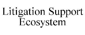 LITIGATION SUPPORT ECOSYSTEM
