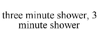 THREE MINUTE SHOWER, 3 MINUTE SHOWER