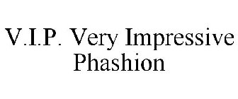 V.I.P. VERY IMPRESSIVE PHASHION