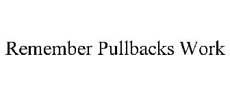 REMEMBER PULLBACKS WORK