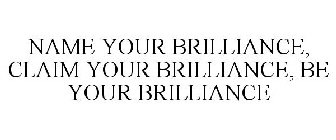 NAME YOUR BRILLIANCE, CLAIM YOUR BRILLIANCE, BE YOUR BRILLIANCE