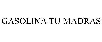 GASOLINA TU MADRAS