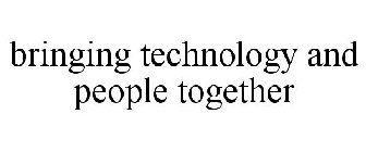 BRINGING TECHNOLOGY AND PEOPLE TOGETHER