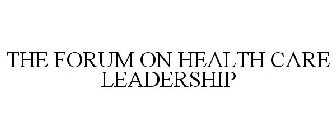 THE FORUM ON HEALTH CARE LEADERSHIP