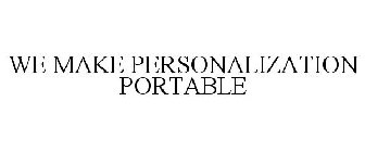 WE MAKE PERSONALIZATION PORTABLE